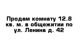 Продам комнату 12.8 кв. м. в общежитии по ул. Ленина д. 42